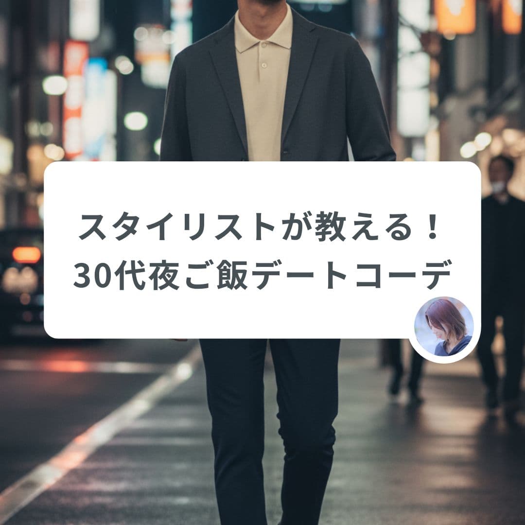 【スタイリストが回答】「夜ご飯のデートコーデの選び方が分からない」30代男性のよくある疑問に答えてみた!
